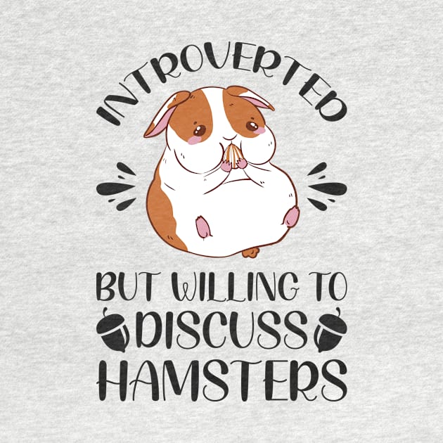 Introverted But Willing To Discuss Hamsters - Funny Hamster Quotes by Arish Van Designs